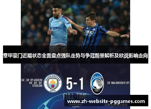 意甲豪门近期状态全面盘点强队走势与争冠前景解析及欧战影响走向 意甲豪门近期状态全面盘点强队走势与争冠前景解析及欧战影响走向