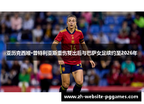 亚历克西娅·普特利亚斯重伤复出后与巴萨女足续约至2026年