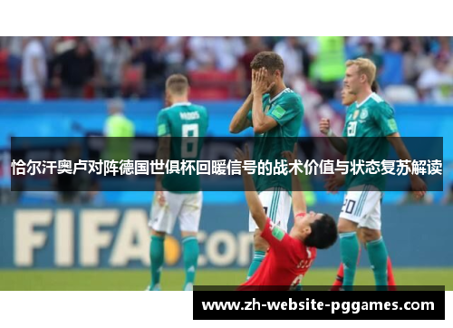 恰尔汗奥卢对阵德国世俱杯回暖信号的战术价值与状态复苏解读