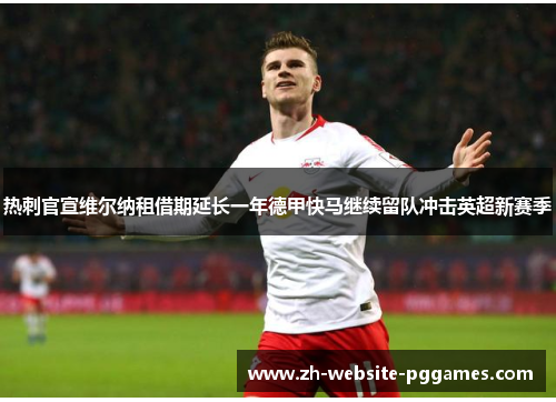 热刺官宣维尔纳租借期延长一年德甲快马继续留队冲击英超新赛季