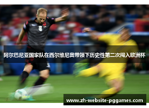 阿尔巴尼亚国家队在西尔维尼奥带领下历史性第二次闯入欧洲杯